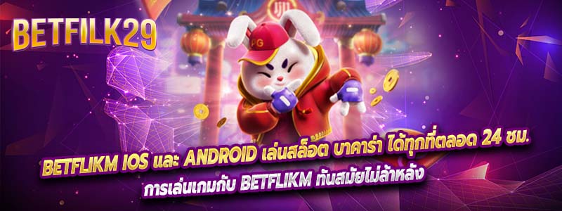 Betflikm IOS และ Android เล่นสล็อต บาคาร่า ได้ทุกที่ตลอด 24 ชม.